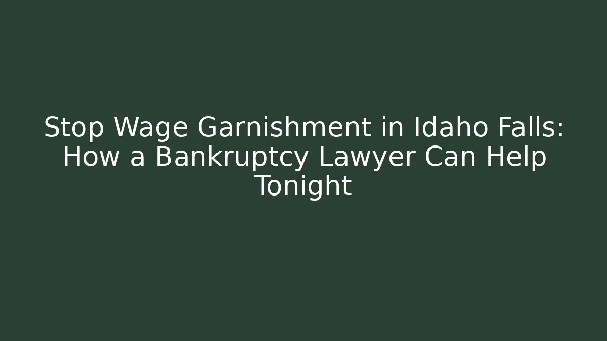 Stop Wage Garnishment in Idaho Falls: How a Bankruptcy Lawyer Can Help Tonight