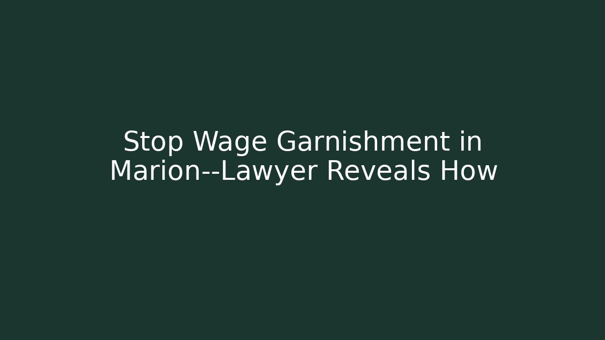 Stop Wage Garnishment in Marion—Lawyer Reveals How