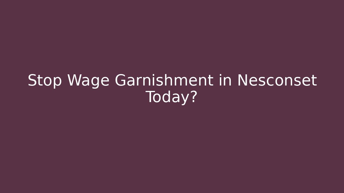Stop Wage Garnishment in Nesconset Today?