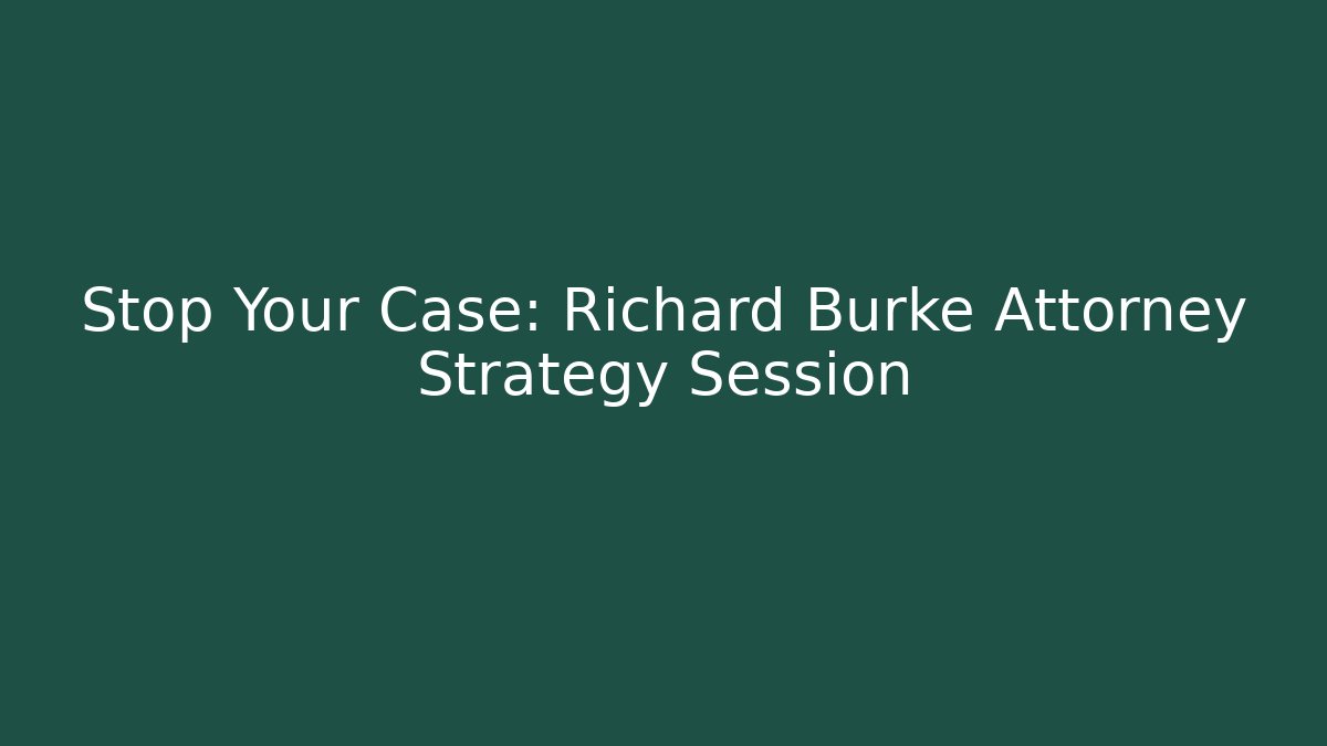 Stop Your Case: Richard Burke Attorney Strategy Session