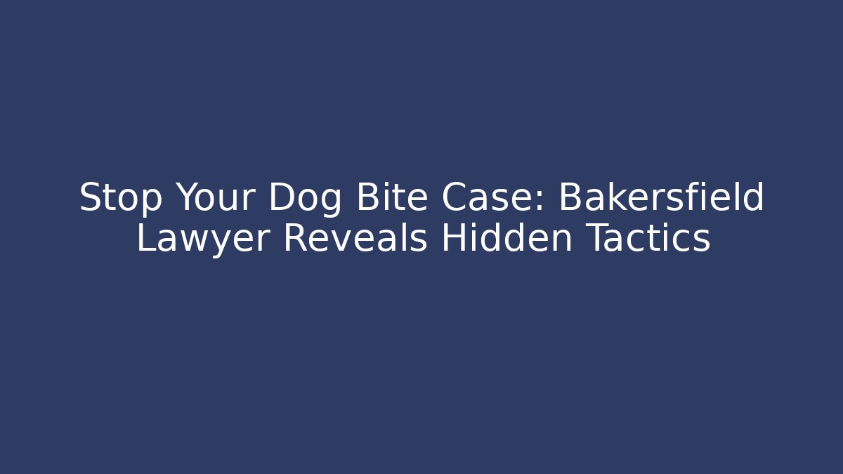Stop Your Dog Bite Case: Bakersfield Lawyer Reveals Hidden Tactics