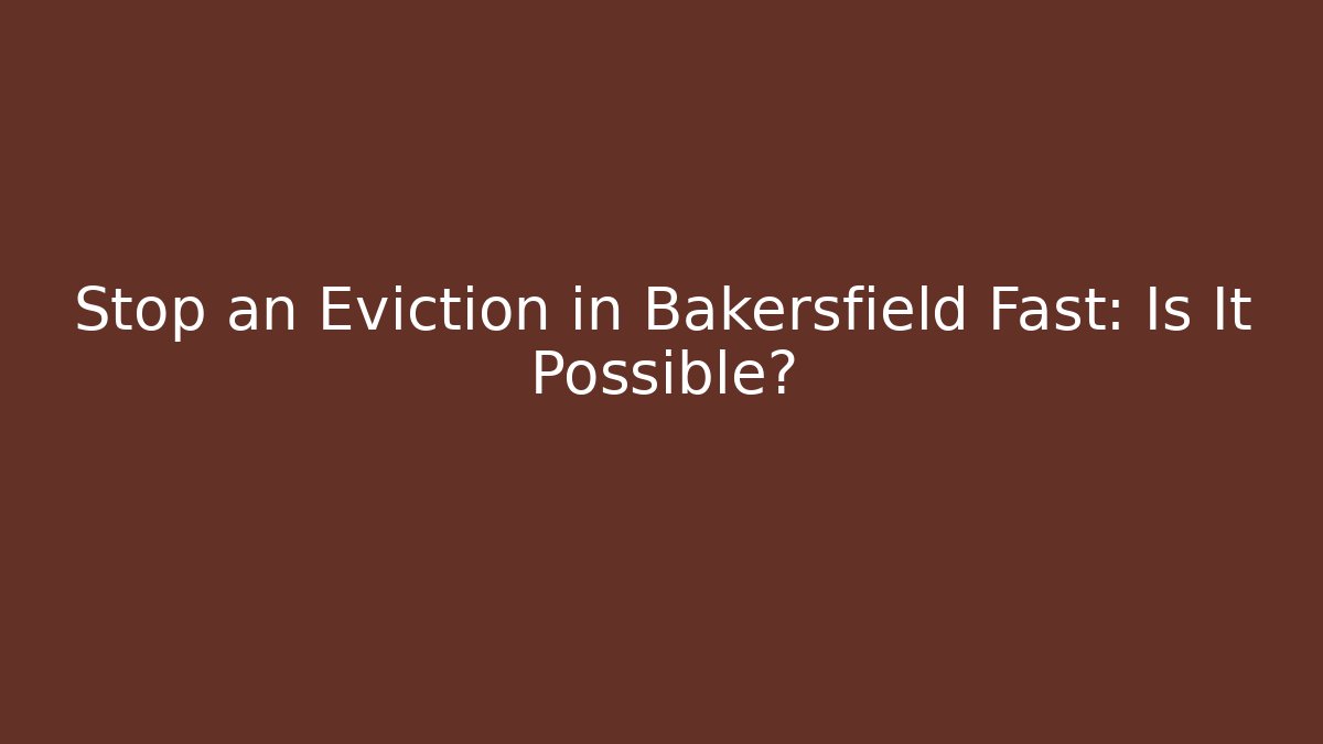 Stop an Eviction in Bakersfield Fast: Is It Possible? - WealthxGroup