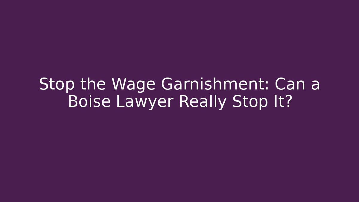 Stop the Wage Garnishment: Can a Boise Lawyer Really Stop It? - WealthxGroup