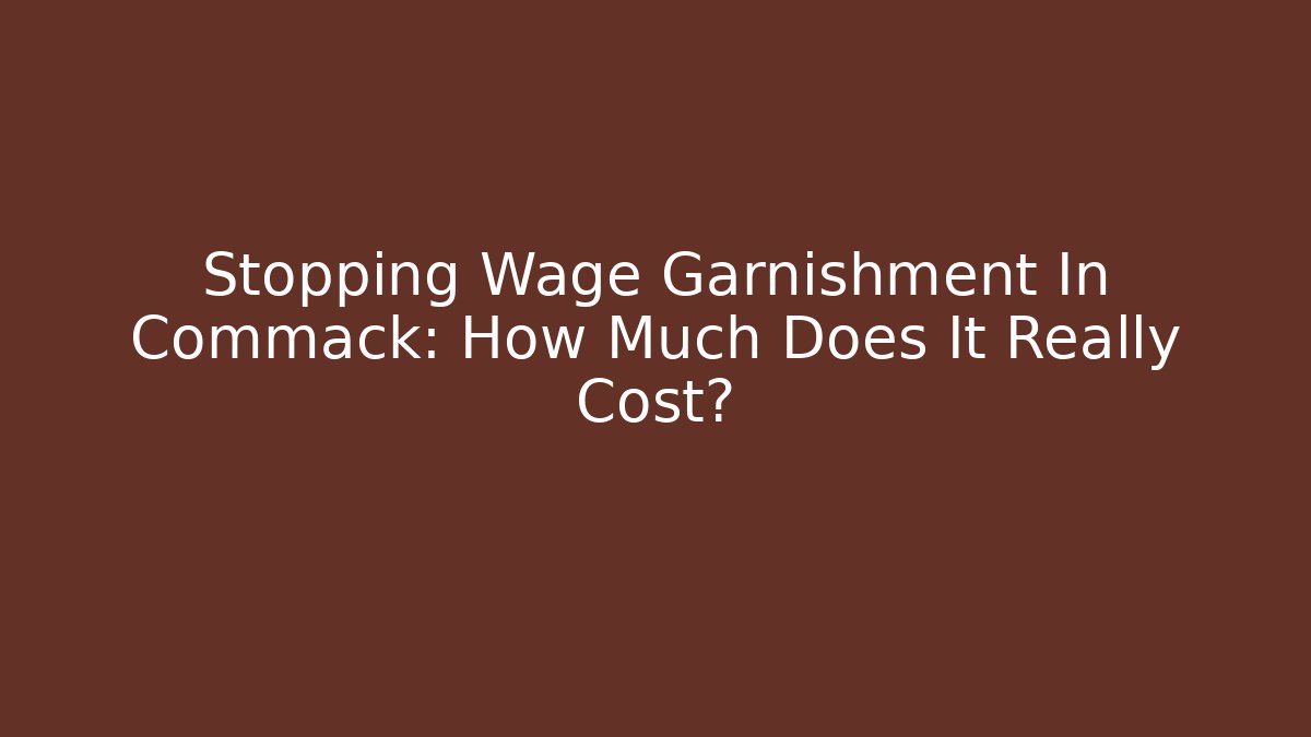 Stopping Wage Garnishment In Commack: How Much Does It Really Cost?