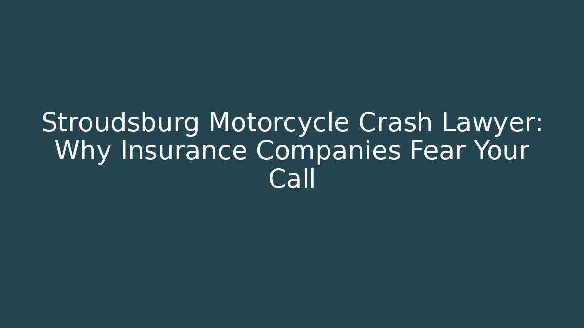 Stroudsburg Motorcycle Crash Lawyer: Why Insurance Companies Fear Your Call