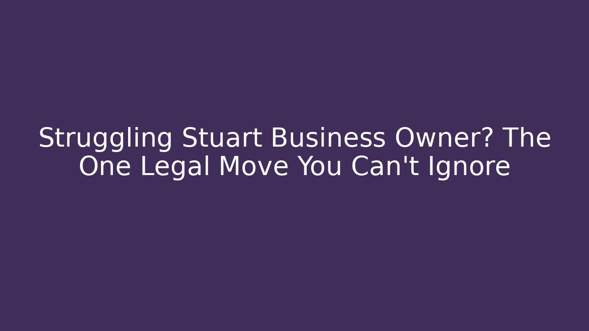 Struggling Stuart Business Owner? The One Legal Move You Can't Ignore
