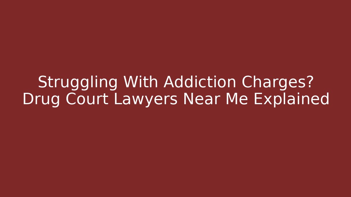 Struggling With Addiction Charges? Drug Court Lawyers Near Me Explained