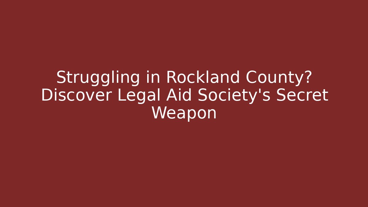 Struggling in Rockland County? Discover Legal Aid Society’s Secret Weapon