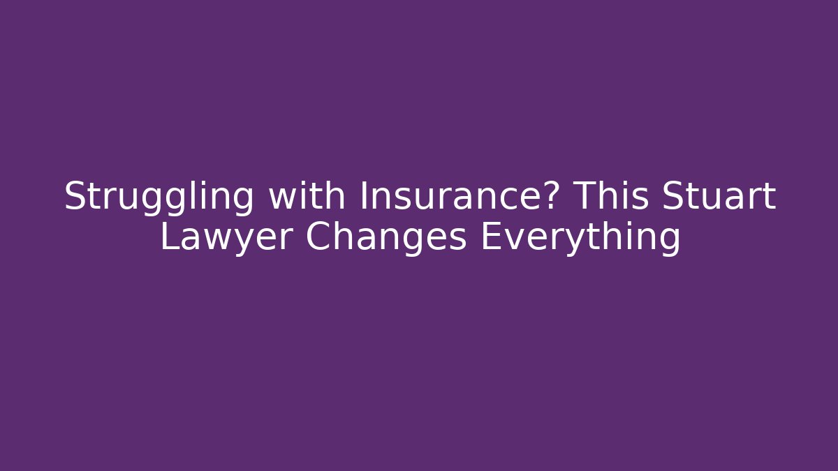 Struggling with Insurance? This Stuart Lawyer Changes Everything