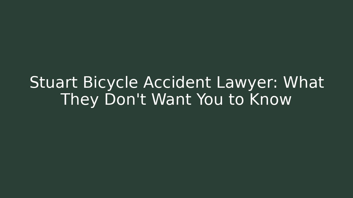 Stuart Bicycle Accident Lawyer: What They Don’t Want You to Know