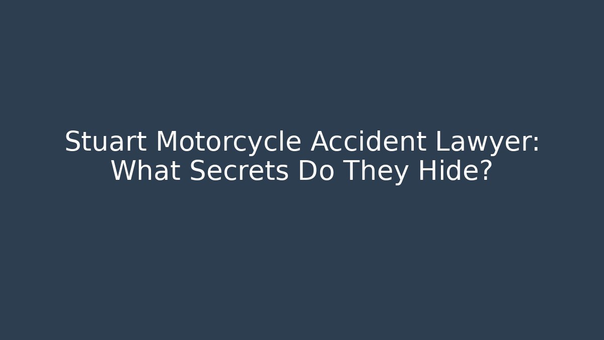 Stuart Motorcycle Accident Lawyer: What Secrets Do They Hide?