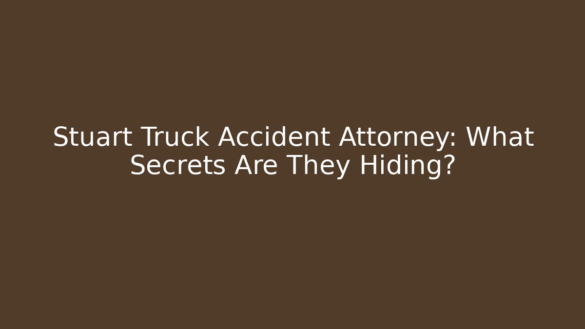 Stuart Truck Accident Attorney: What Secrets Are They Hiding?