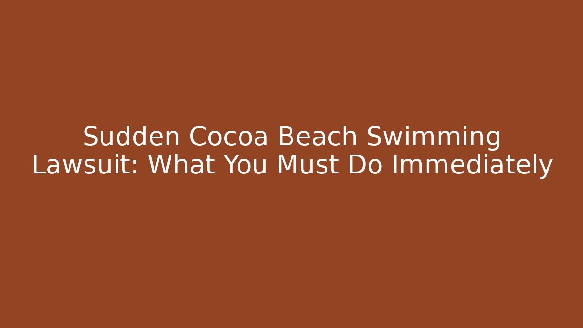 Sudden Cocoa Beach Swimming Lawsuit: What You Must Do Immediately