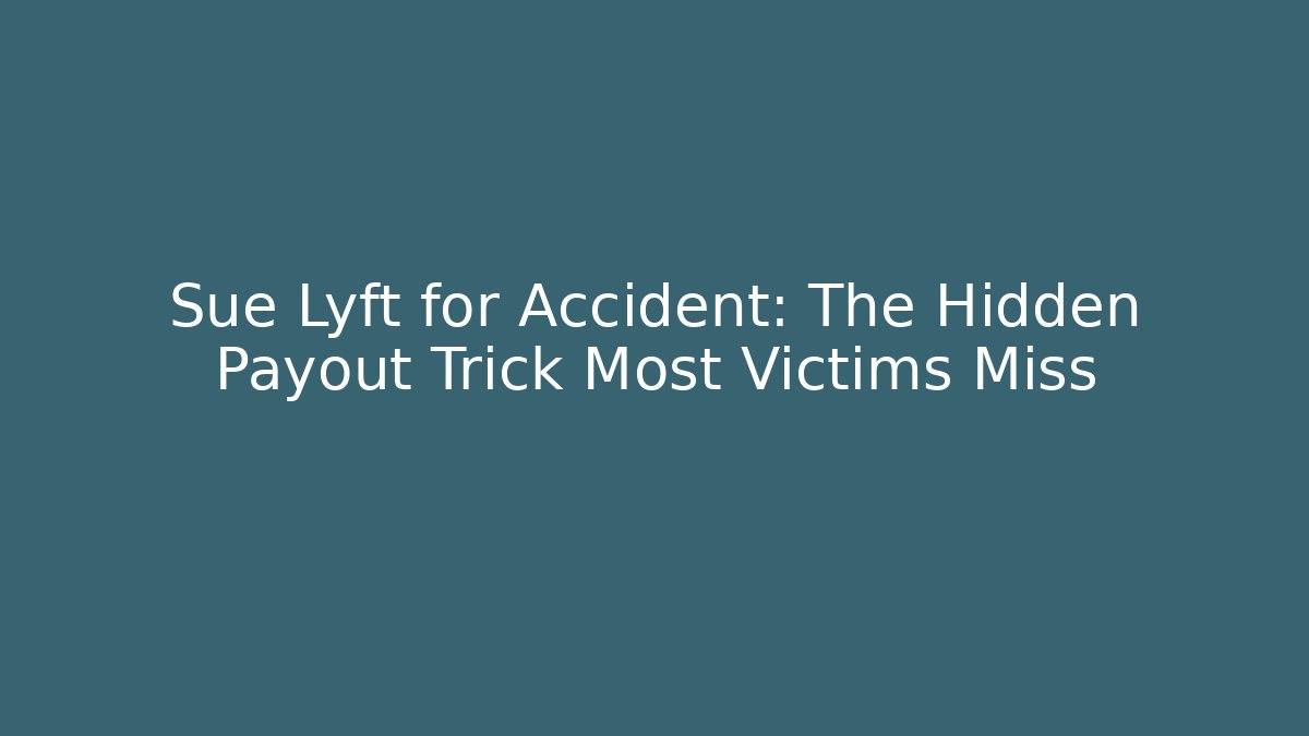 Sue Lyft for Accident: The Hidden Payout Trick Most Victims Miss