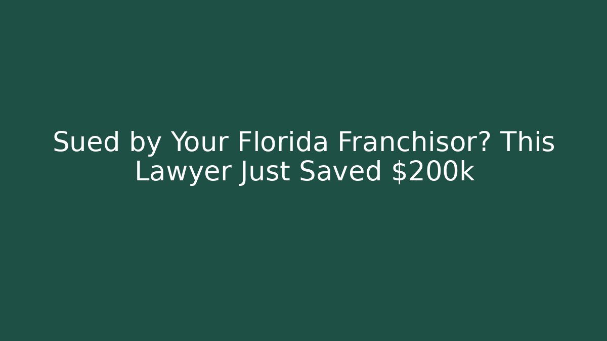 Sued by Your Florida Franchisor? This Lawyer Just Saved $200k