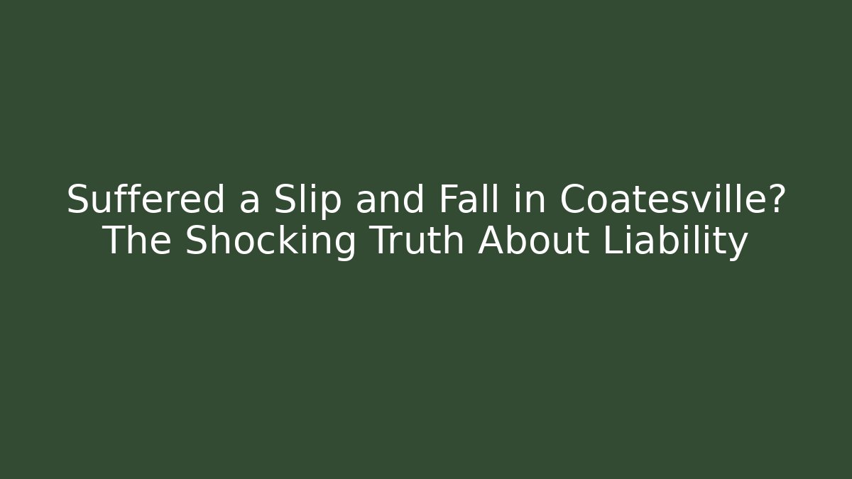 Suffered a Slip and Fall in Coatesville? The Shocking Truth About Liability