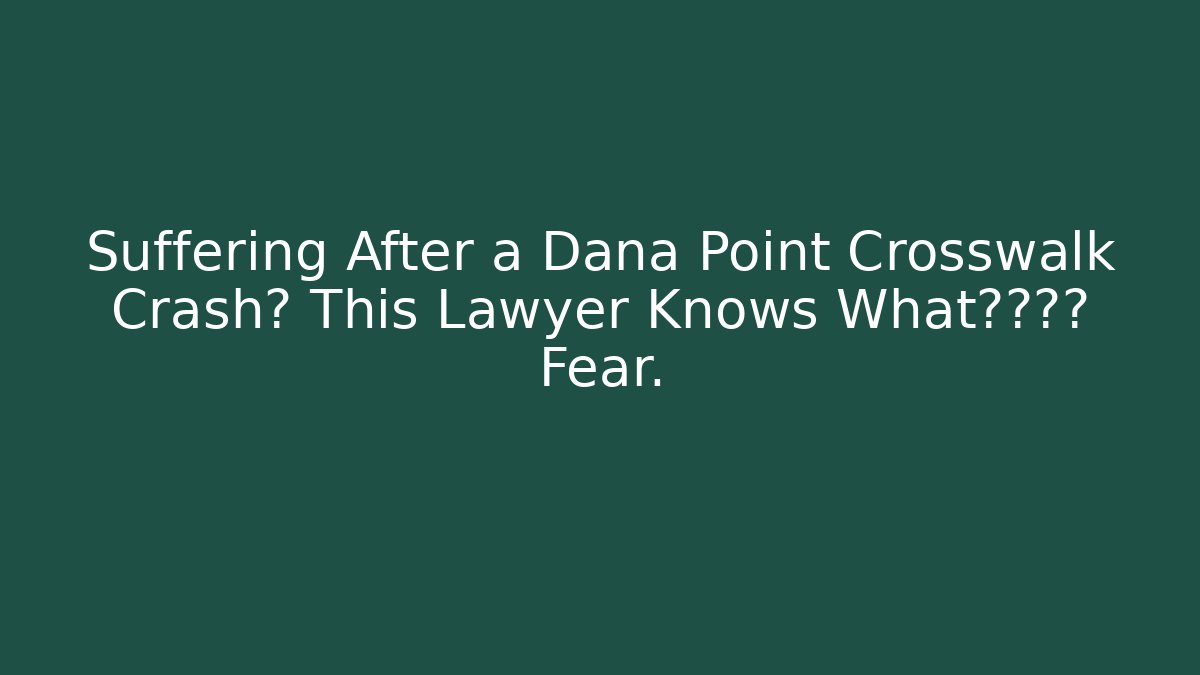 Suffering After a Dana Point Crosswalk Crash? This Lawyer Knows What保险公司 Fear.