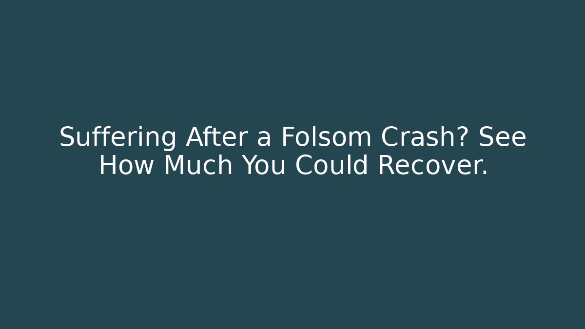 Suffering After a Folsom Crash? See How Much You Could Recover.