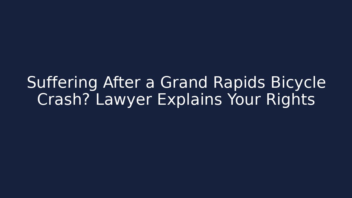 Suffering After a Grand Rapids Bicycle Crash? Lawyer Explains Your Rights