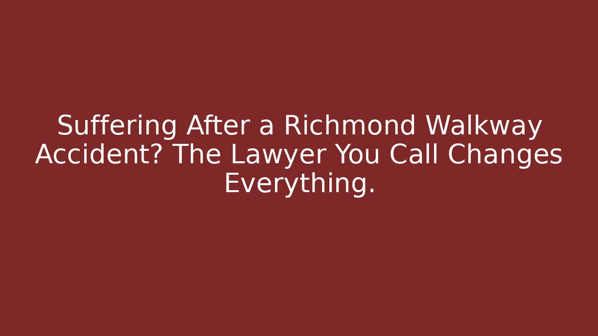 Suffering After a Richmond Walkway Accident? The Lawyer You Call Changes Everything. - WealthxGroup