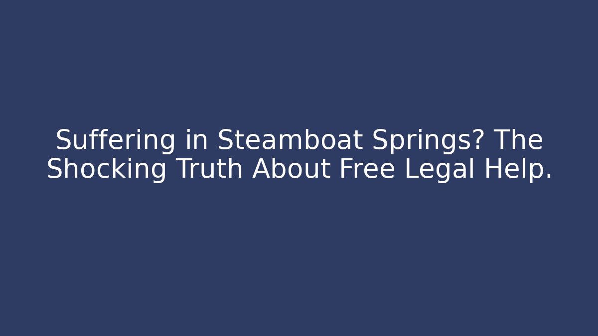Suffering in Steamboat Springs? The Shocking Truth About Free Legal Help. - WealthxGroup