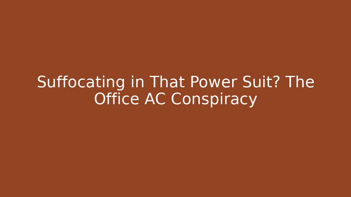 Suffocating in That Power Suit? The Office AC Conspiracy