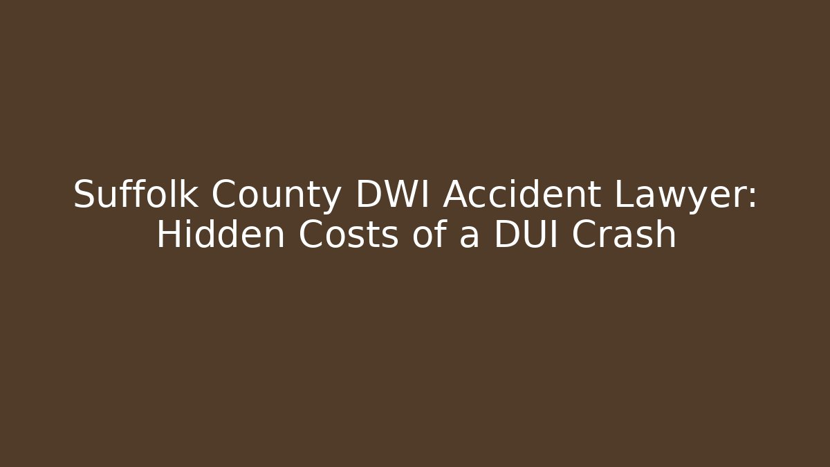 Suffolk County DWI Accident Lawyer: Hidden Costs of a DUI Crash