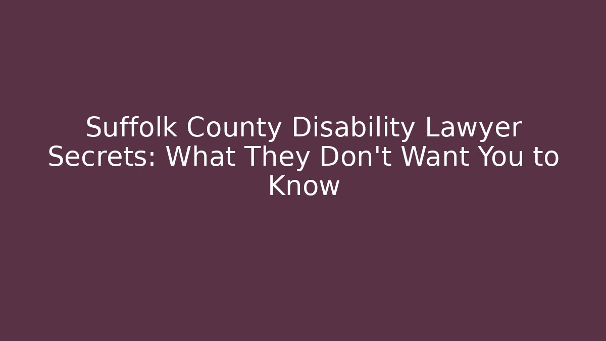 Suffolk County Disability Lawyer Secrets: What They Don’t Want You to Know