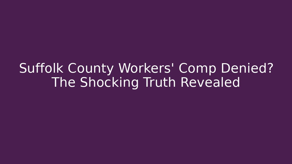 Suffolk County Workers' Comp Denied? The Shocking Truth Revealed