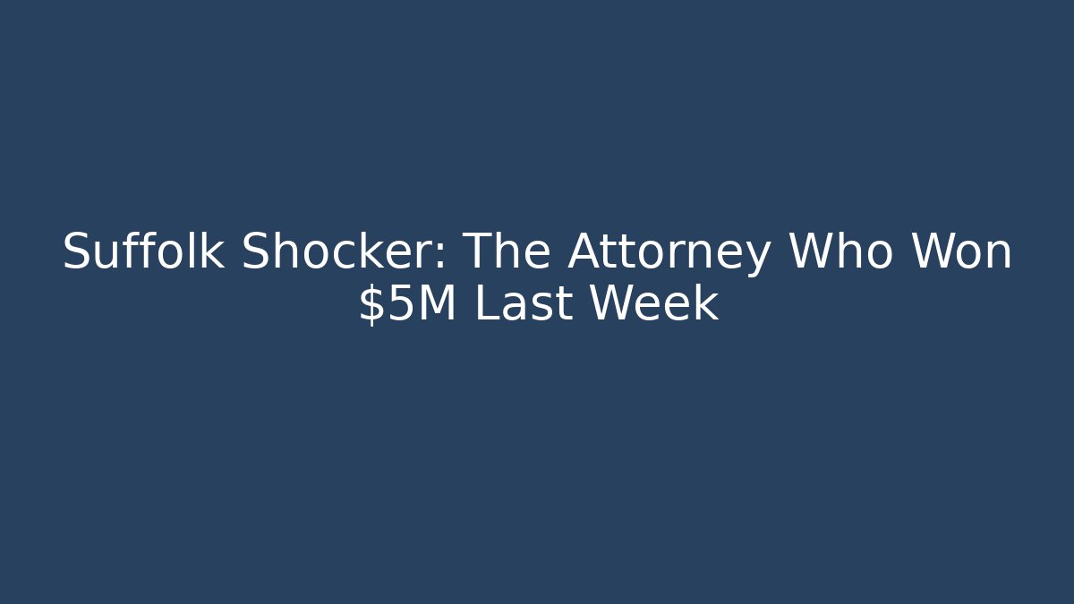 Suffolk Shocker: The Attorney Who Won $5M Last Week