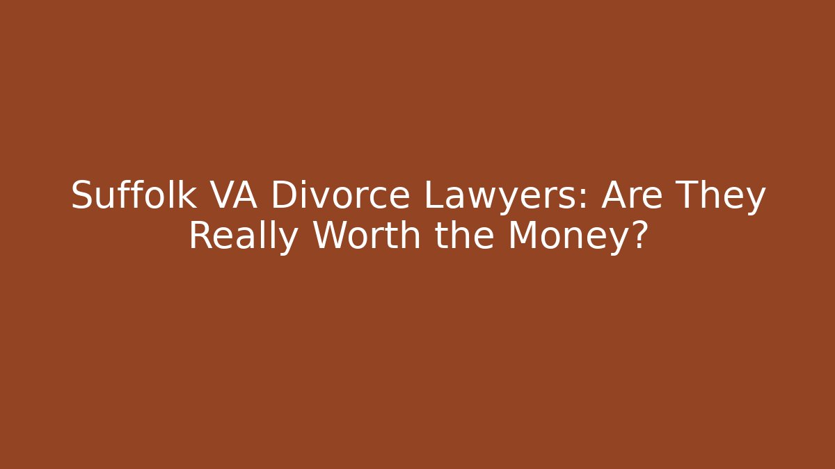 Suffolk VA Divorce Lawyers: Are They Really Worth the Money?