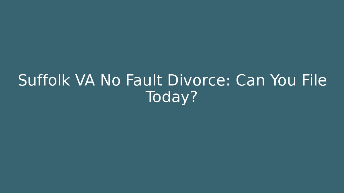 Suffolk VA No Fault Divorce: Can You File Today?