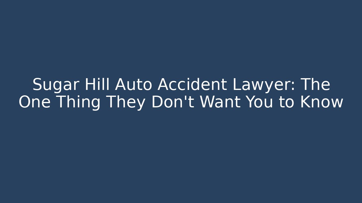 Sugar Hill Auto Accident Lawyer: The One Thing They Don’t Want You to Know