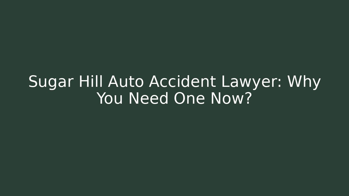 Sugar Hill Auto Accident Lawyer: Why You Need One Now?