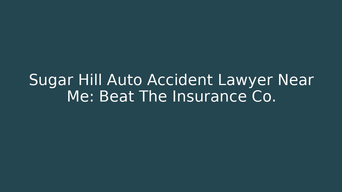 Sugar Hill Auto Accident Lawyer Near Me: Beat The Insurance Co.