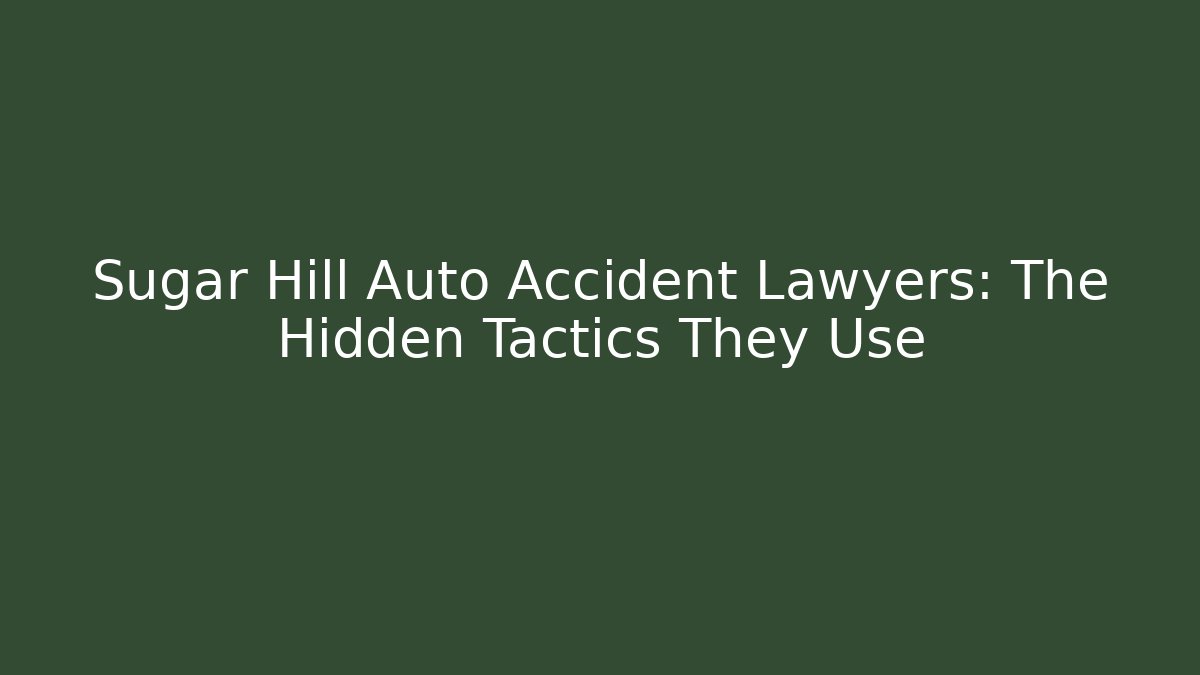 Sugar Hill Auto Accident Lawyers: The Hidden Tactics They Use