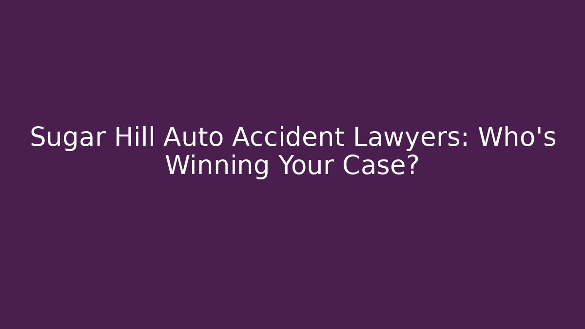 Sugar Hill Auto Accident Lawyers: Who’s Winning Your Case?