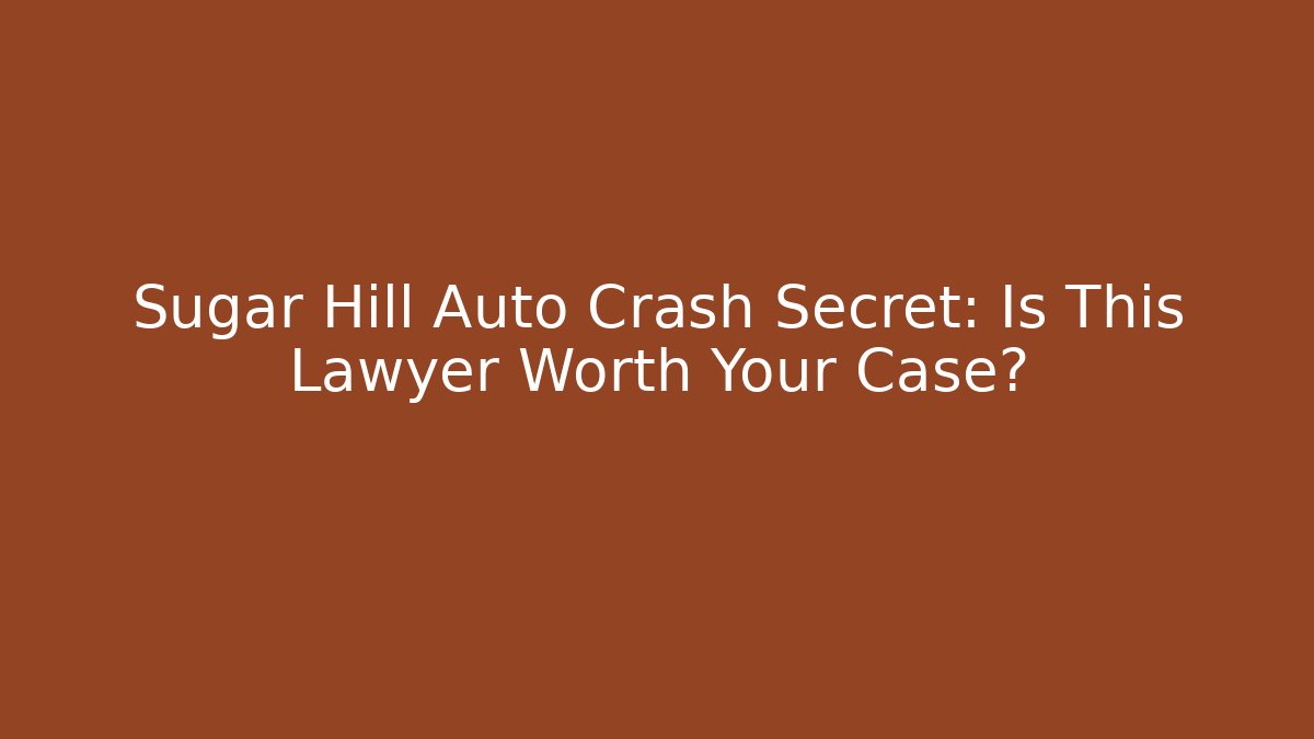 Sugar Hill Auto Crash Secret: Is This Lawyer Worth Your Case? - WealthxGroup
