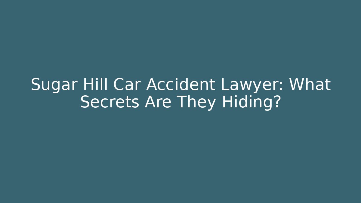 Sugar Hill Car Accident Lawyer: What Secrets Are They Hiding?