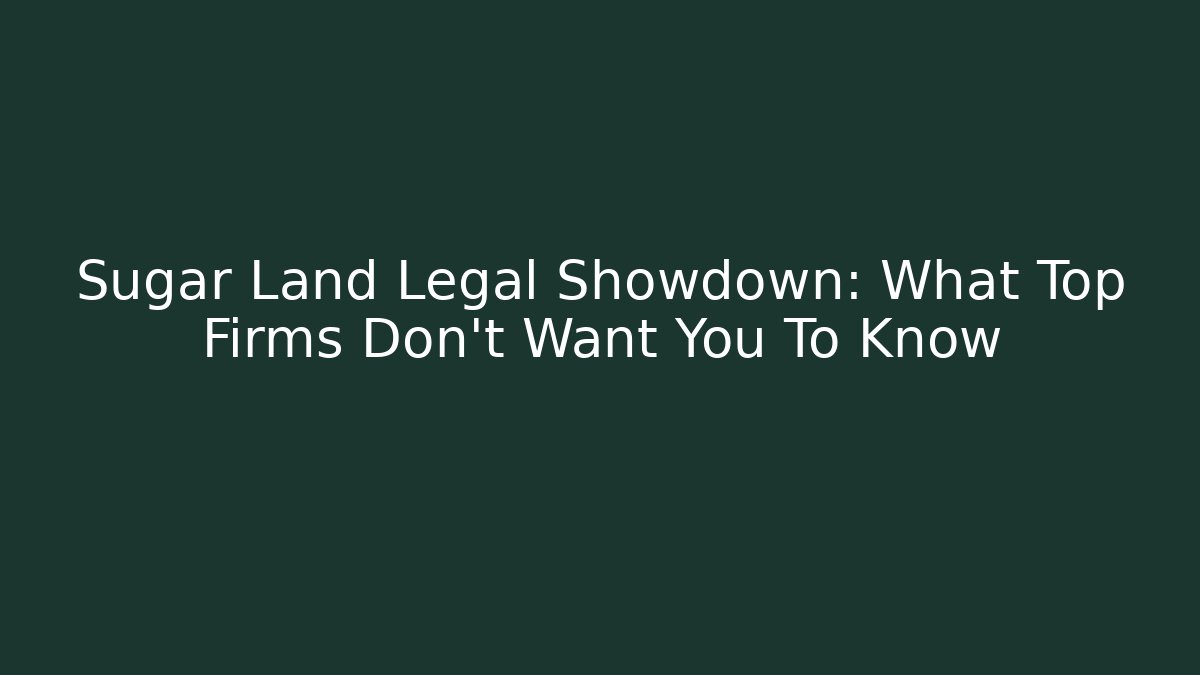 Sugar Land Legal Showdown: What Top Firms Don't Want You To Know