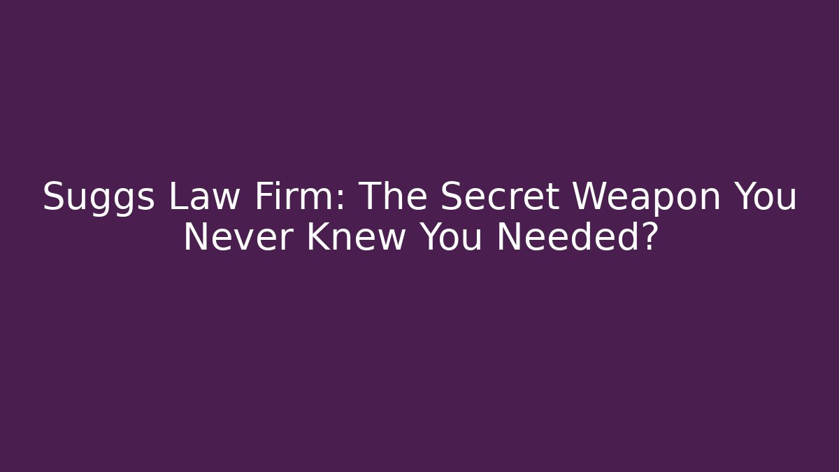 Suggs Law Firm: The Secret Weapon You Never Knew You Needed?