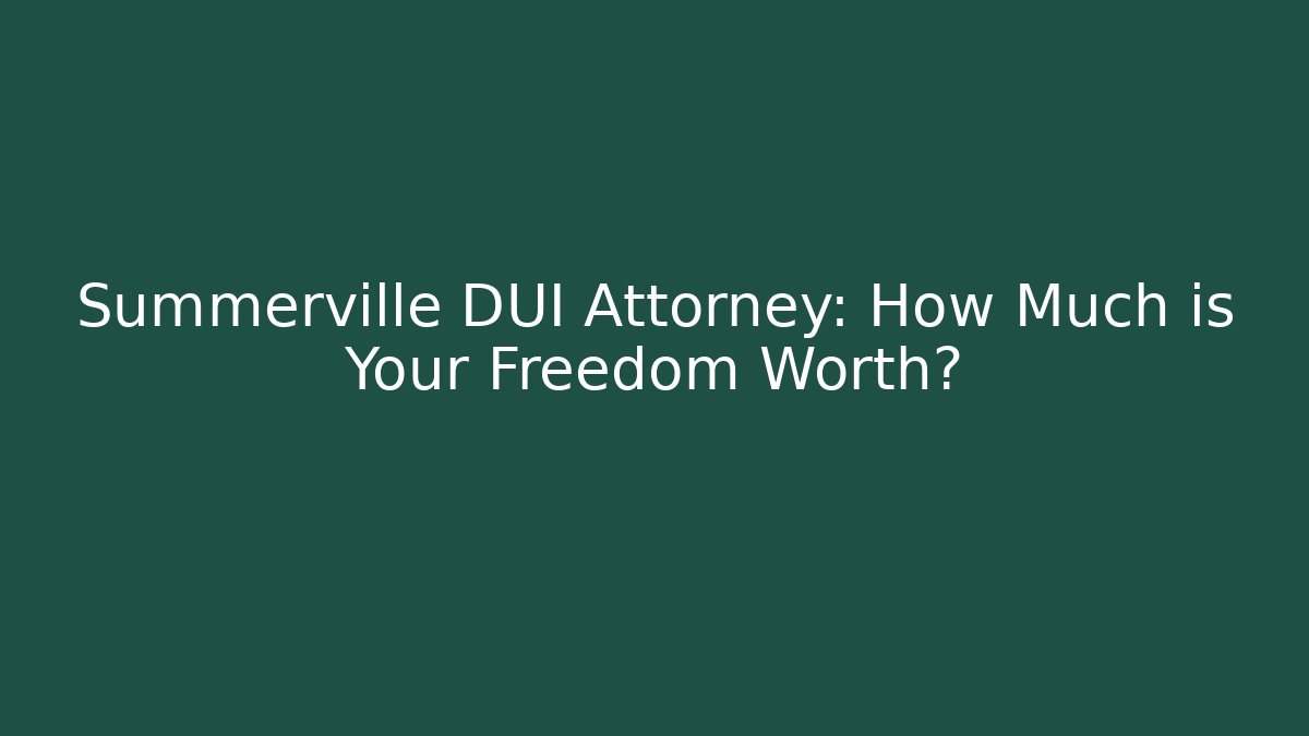 Summerville DUI Attorney: How Much is Your Freedom Worth? - WealthxGroup