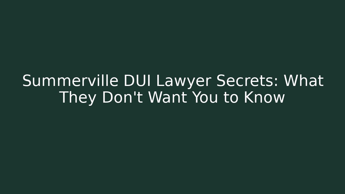 Summerville DUI Lawyer Secrets: What They Don't Want You to Know