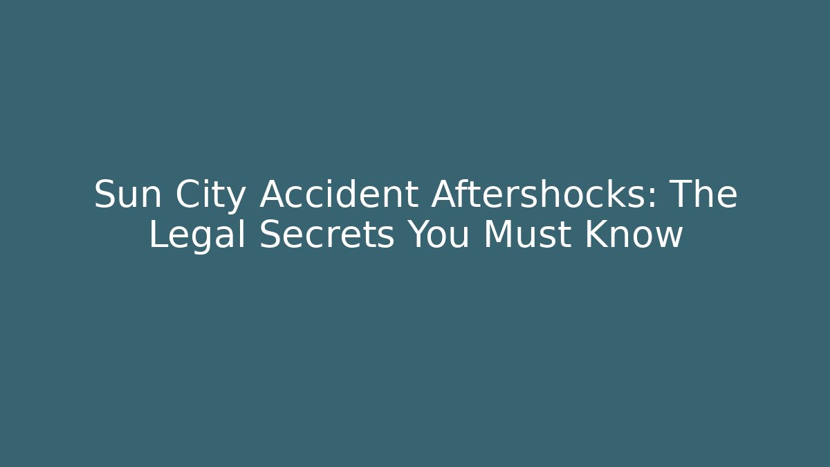 Sun City Accident Aftershocks: The Legal Secrets You Must Know