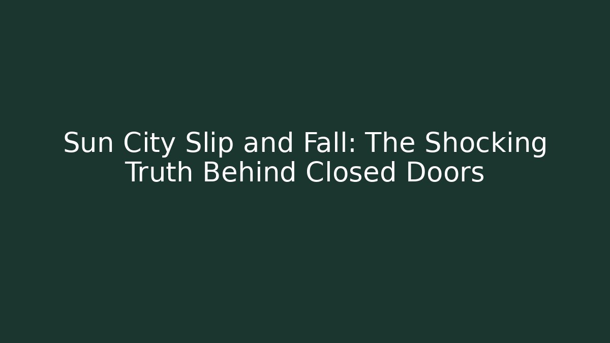 Sun City Slip and Fall: The Shocking Truth Behind Closed Doors