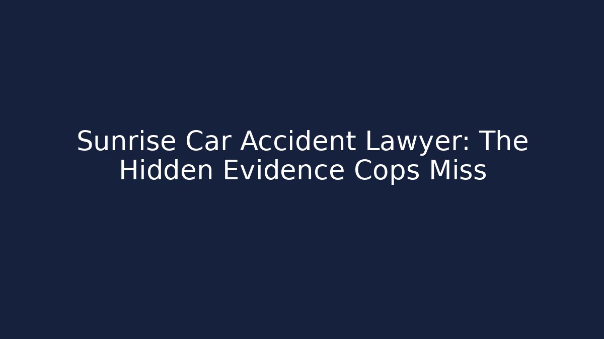 Sunrise Car Accident Lawyer: The Hidden Evidence Cops Miss - WealthxGroup
