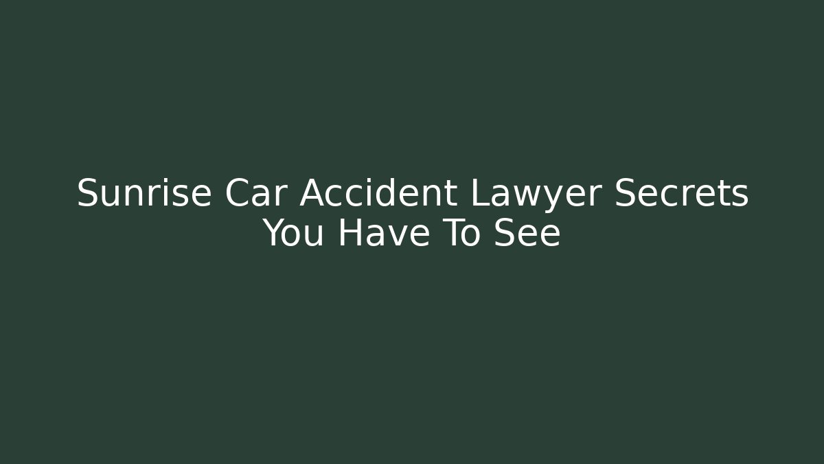 Sunrise Car Accident Lawyer Secrets You Have To See