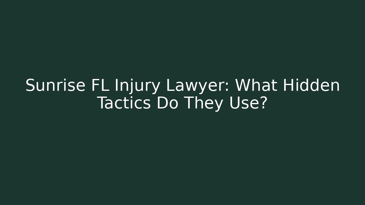 Sunrise FL Injury Lawyer: What Hidden Tactics Do They Use?