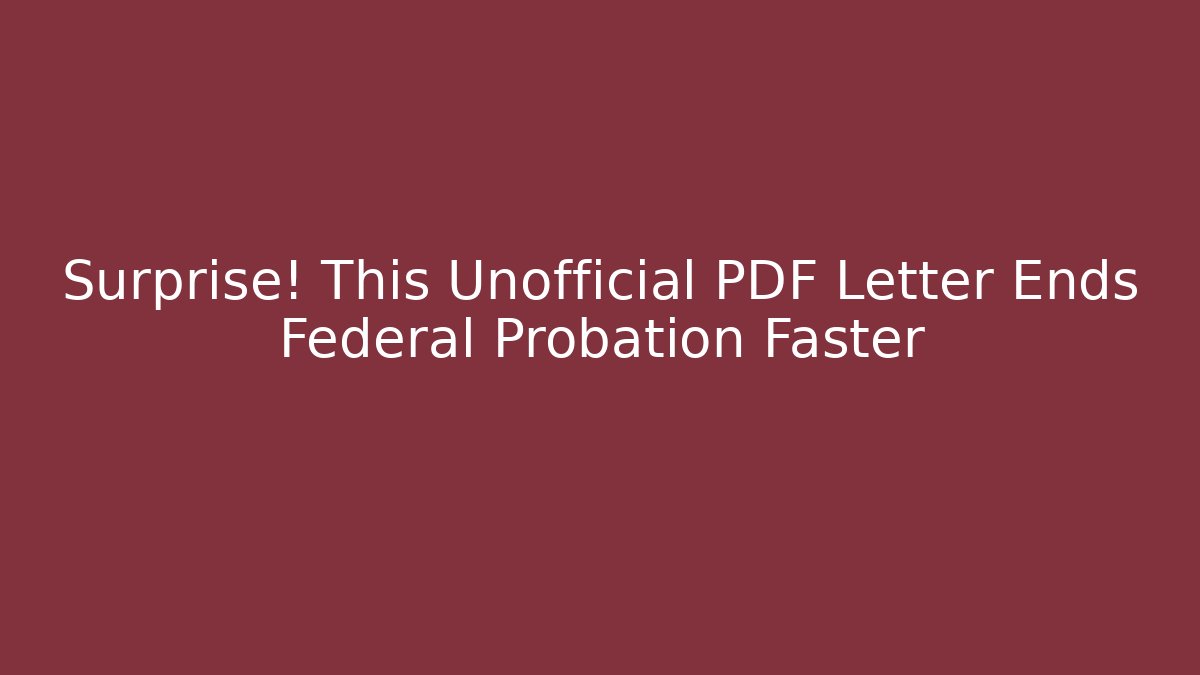 Surprise! This Unofficial PDF Letter Ends Federal Probation Faster