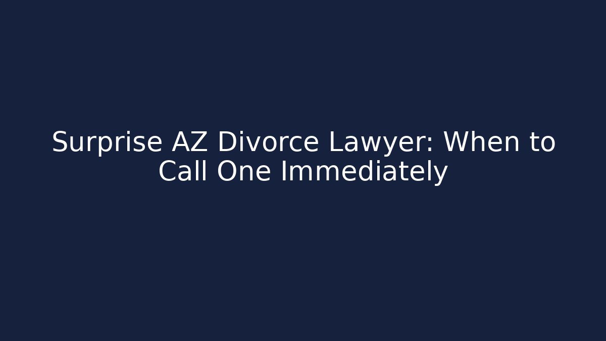 Surprise AZ Divorce Lawyer: When to Call One Immediately